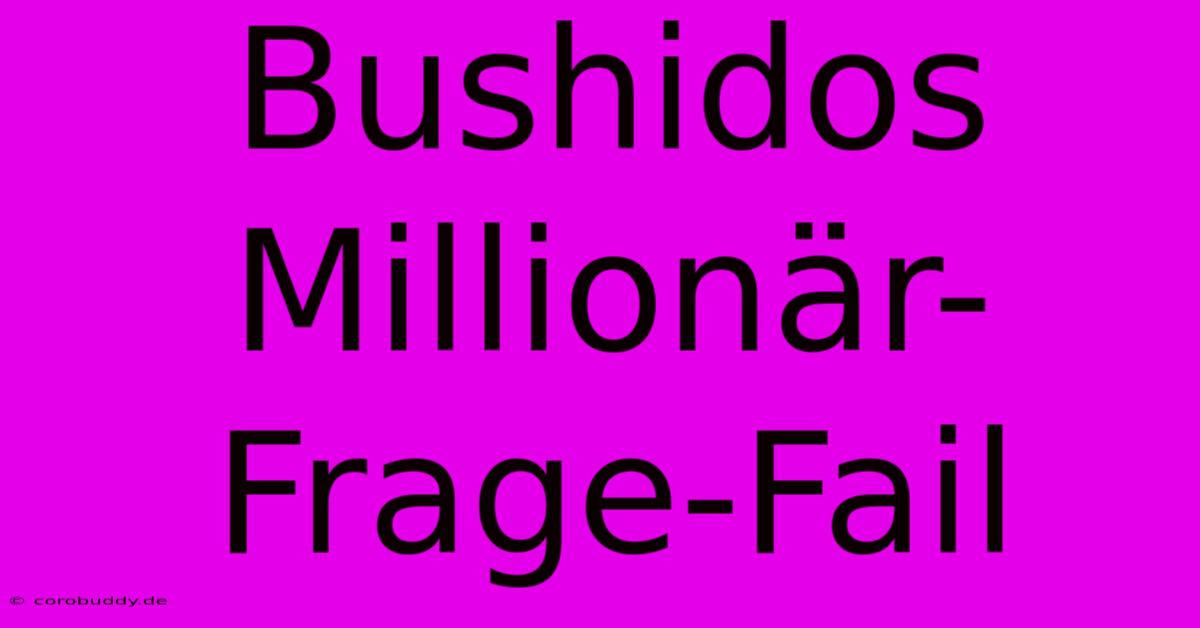 Bushidos Millionär-Frage-Fail