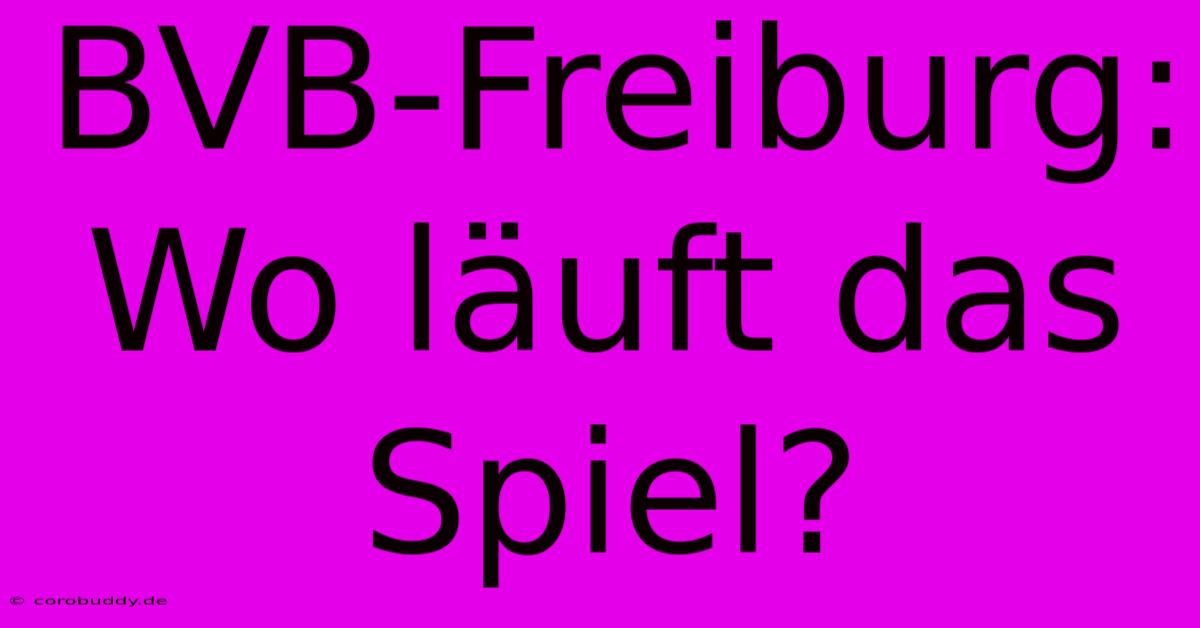 BVB-Freiburg: Wo Läuft Das Spiel?