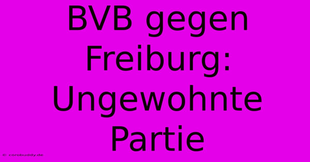 BVB Gegen Freiburg: Ungewohnte Partie