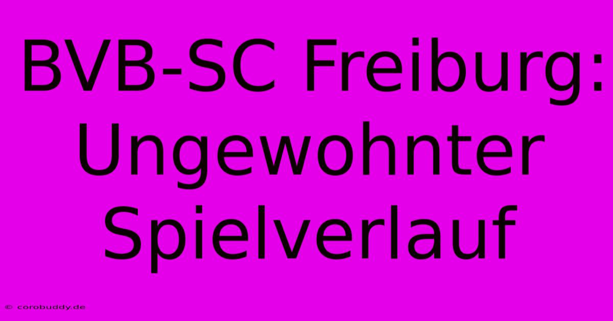 BVB-SC Freiburg: Ungewohnter Spielverlauf