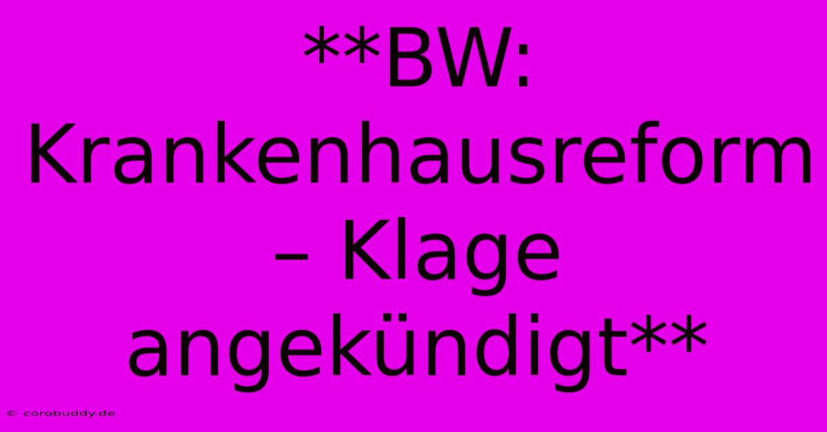 **BW: Krankenhausreform – Klage Angekündigt**