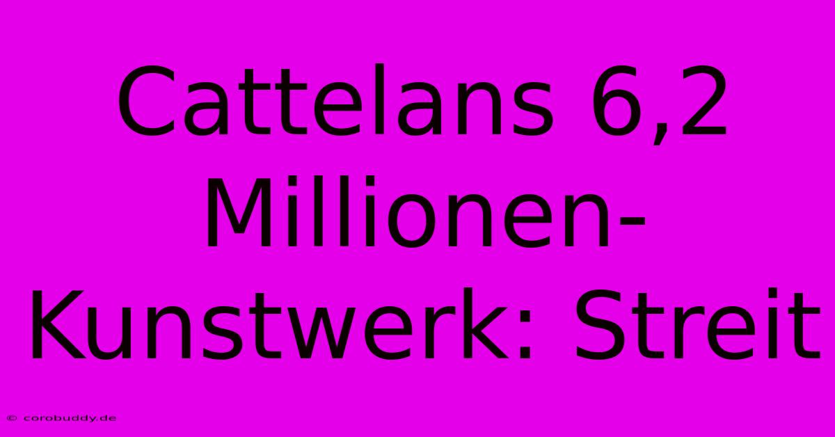 Cattelans 6,2 Millionen-Kunstwerk: Streit