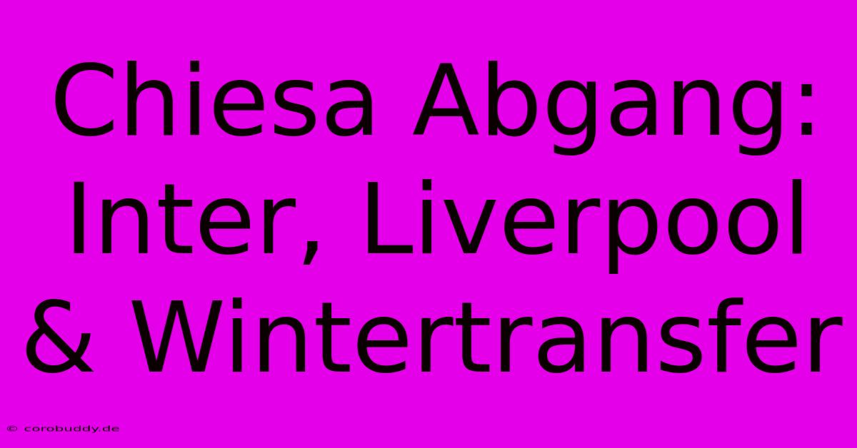 Chiesa Abgang: Inter, Liverpool & Wintertransfer