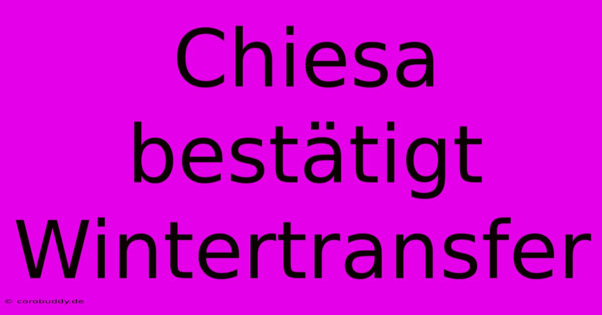 Chiesa Bestätigt Wintertransfer