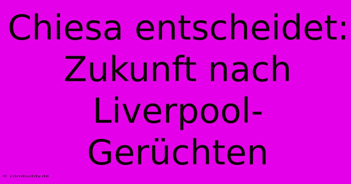 Chiesa Entscheidet: Zukunft Nach Liverpool-Gerüchten