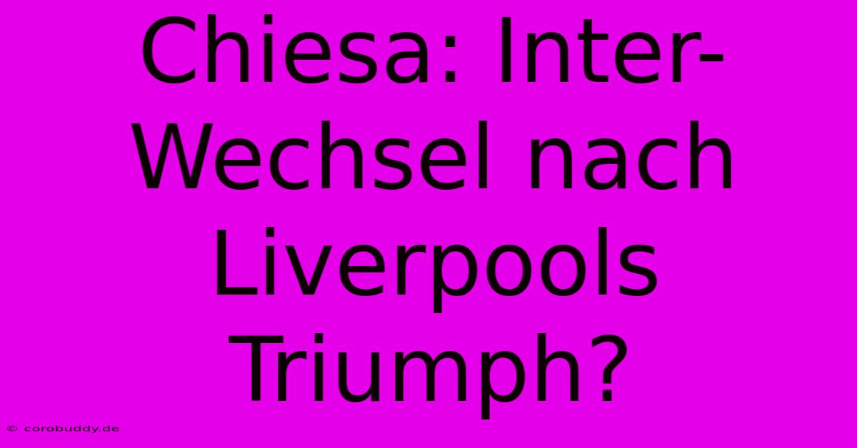 Chiesa: Inter-Wechsel Nach Liverpools Triumph?