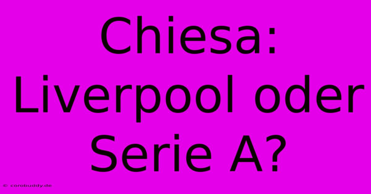 Chiesa: Liverpool Oder Serie A?