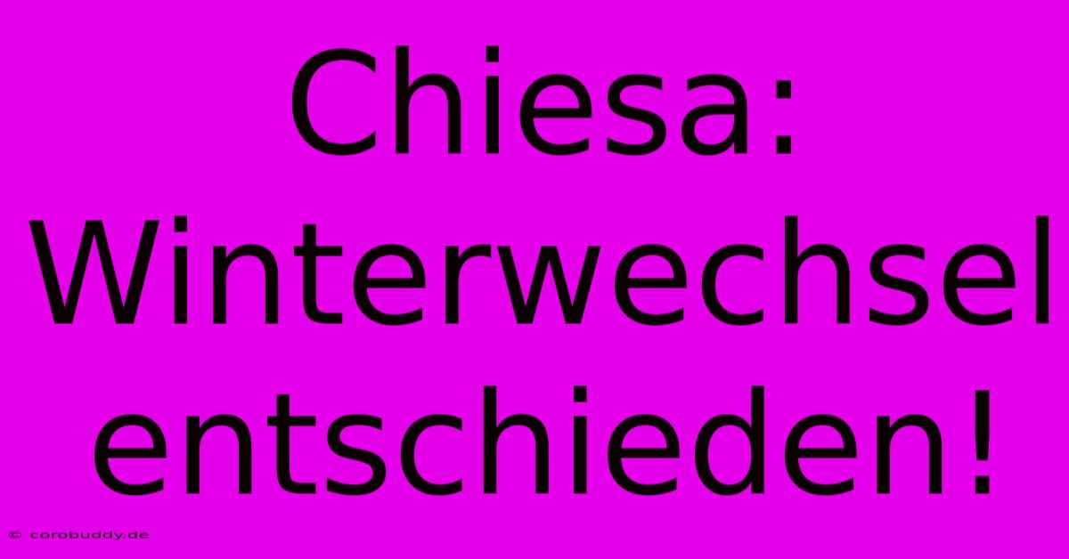 Chiesa: Winterwechsel Entschieden!