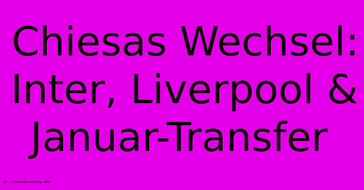 Chiesas Wechsel: Inter, Liverpool & Januar-Transfer