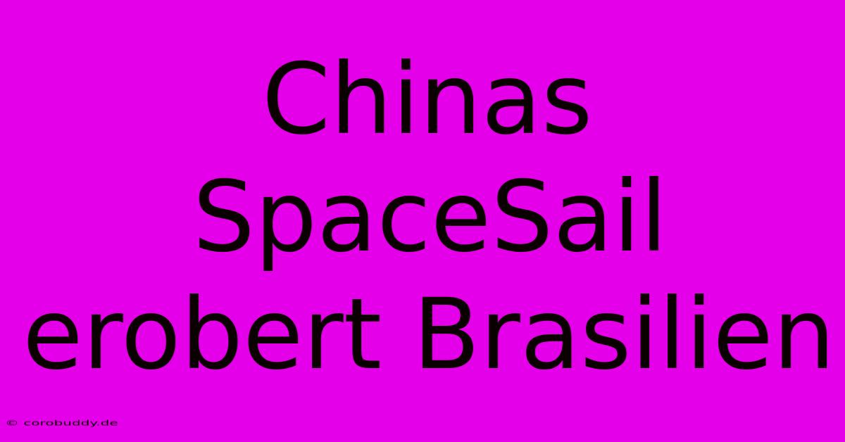 Chinas SpaceSail Erobert Brasilien