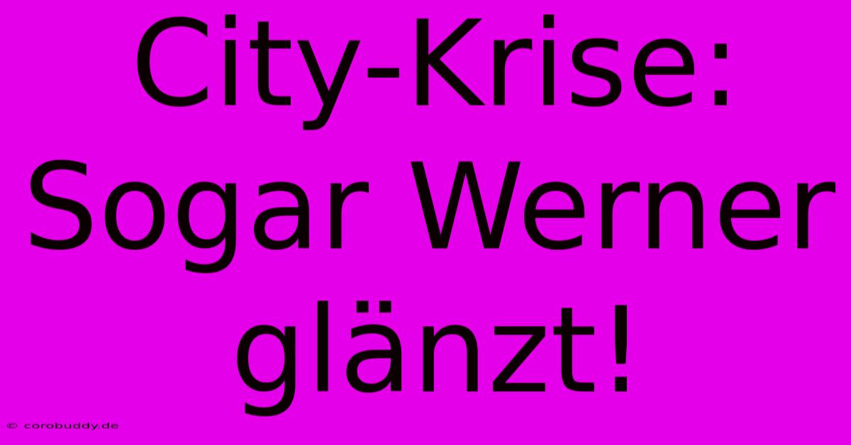 City-Krise: Sogar Werner Glänzt!