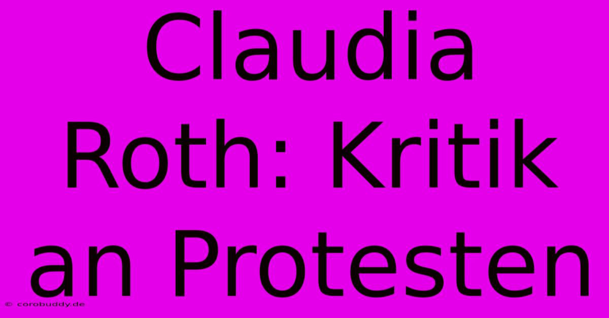 Claudia Roth: Kritik An Protesten