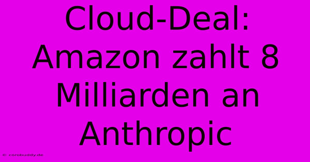 Cloud-Deal: Amazon Zahlt 8 Milliarden An Anthropic