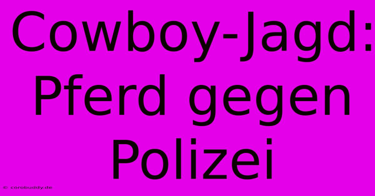 Cowboy-Jagd: Pferd Gegen Polizei