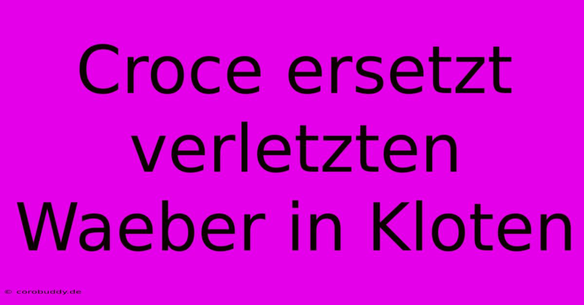 Croce Ersetzt Verletzten Waeber In Kloten