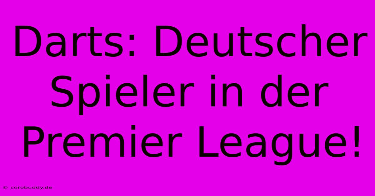 Darts: Deutscher Spieler In Der Premier League!