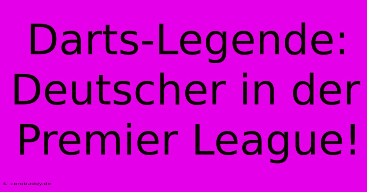 Darts-Legende: Deutscher In Der Premier League!