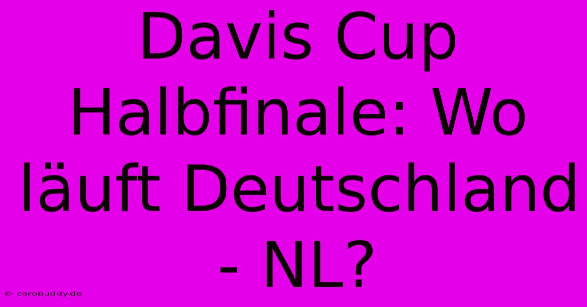 Davis Cup Halbfinale: Wo Läuft Deutschland - NL?