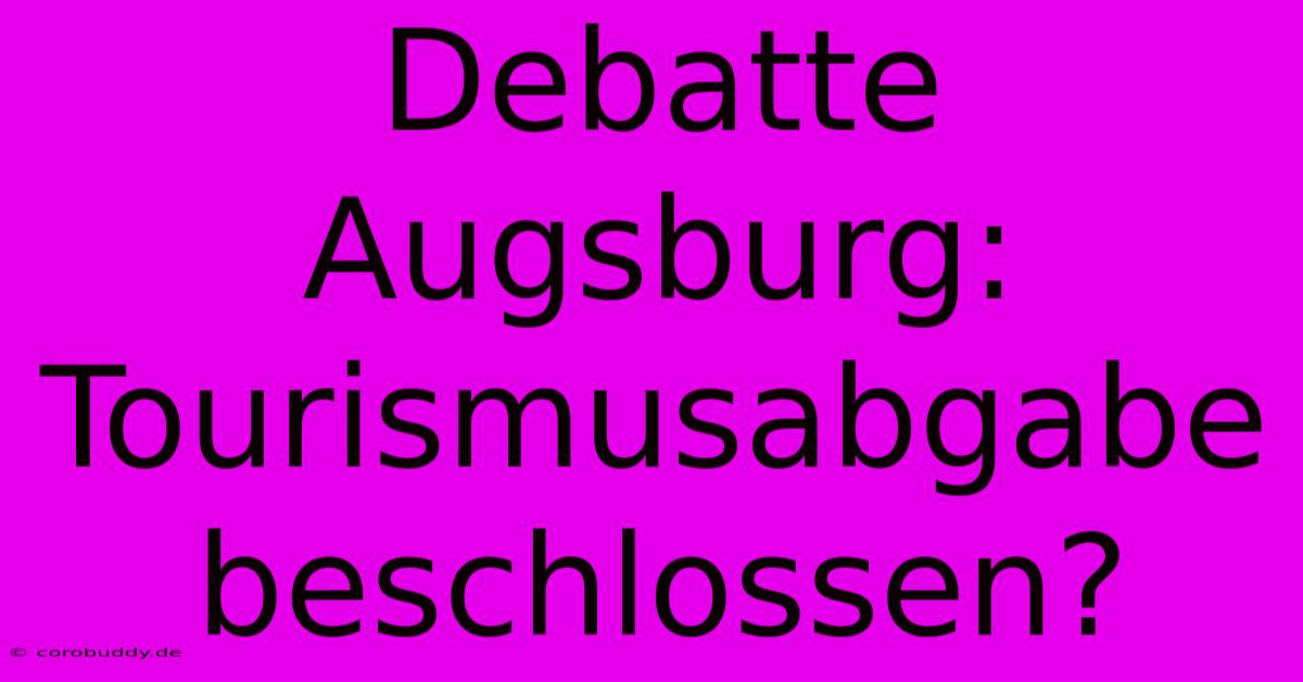 Debatte Augsburg: Tourismusabgabe Beschlossen?