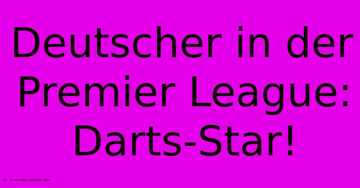 Deutscher In Der Premier League: Darts-Star!