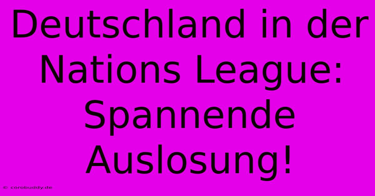 Deutschland In Der Nations League: Spannende Auslosung!