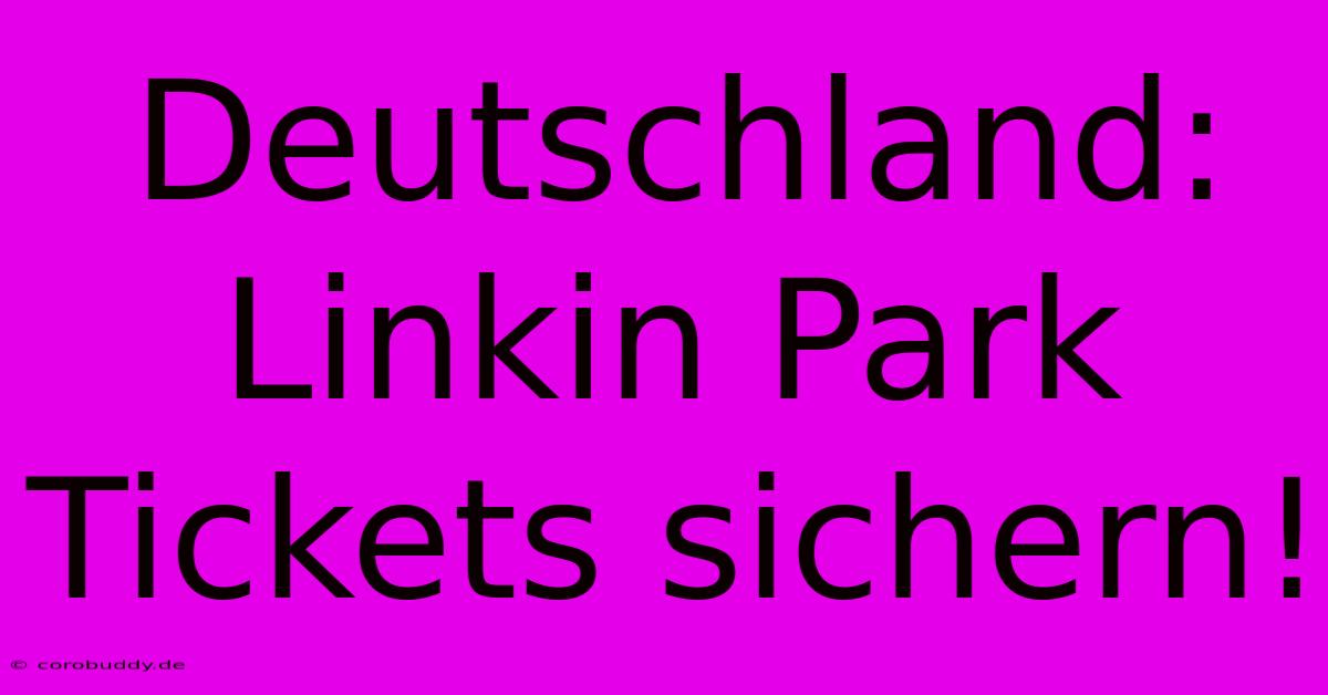 Deutschland: Linkin Park Tickets Sichern!