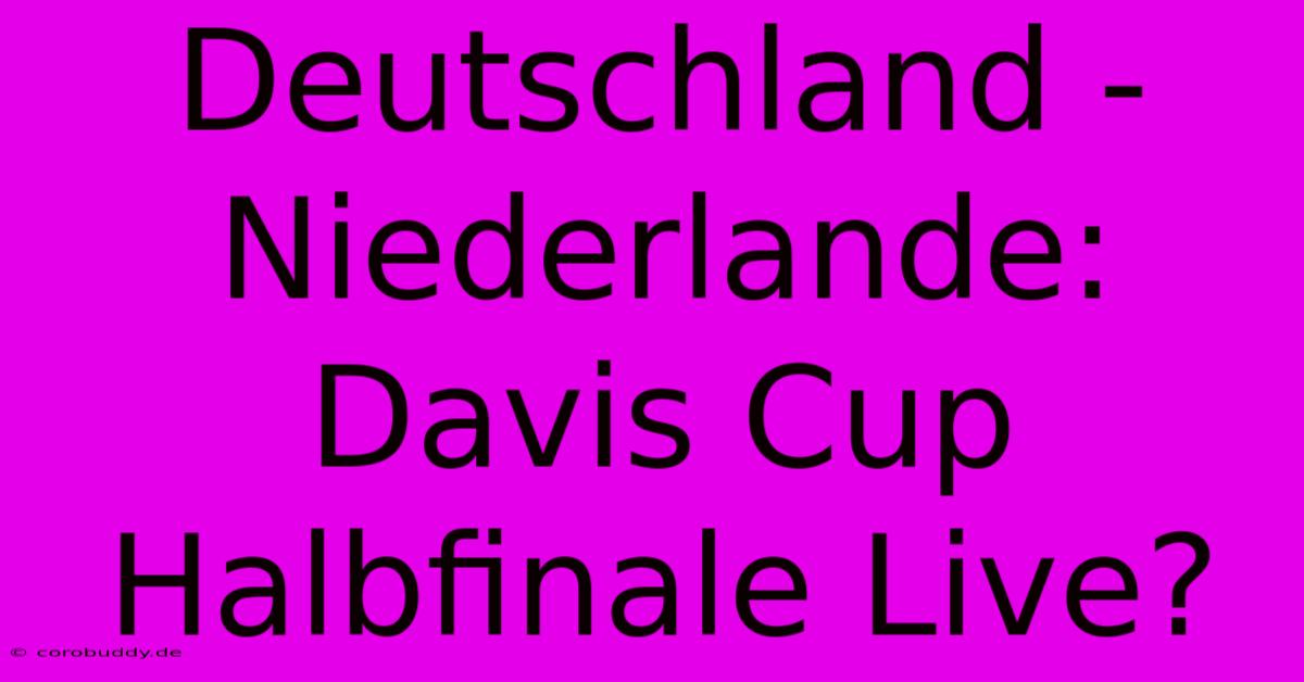 Deutschland - Niederlande: Davis Cup Halbfinale Live?