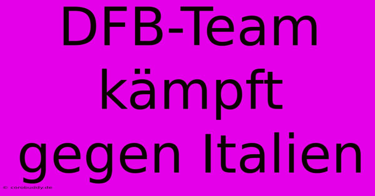 DFB-Team Kämpft Gegen Italien