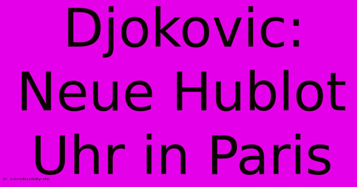 Djokovic: Neue Hublot Uhr In Paris