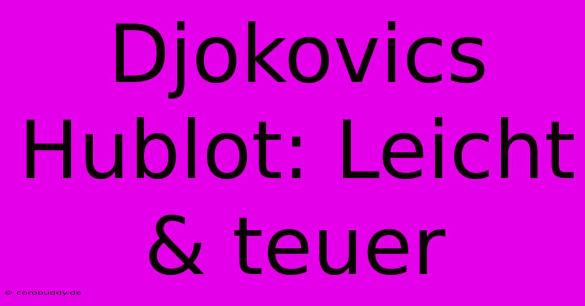 Djokovics Hublot: Leicht & Teuer