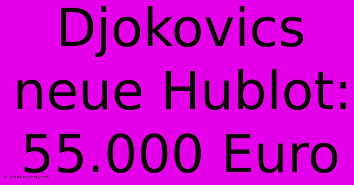 Djokovics Neue Hublot: 55.000 Euro