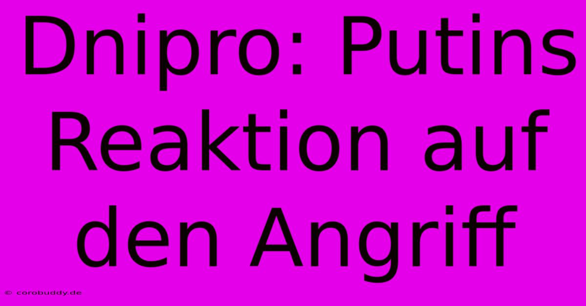 Dnipro: Putins Reaktion Auf Den Angriff