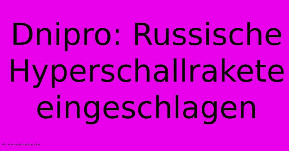 Dnipro: Russische Hyperschallrakete Eingeschlagen