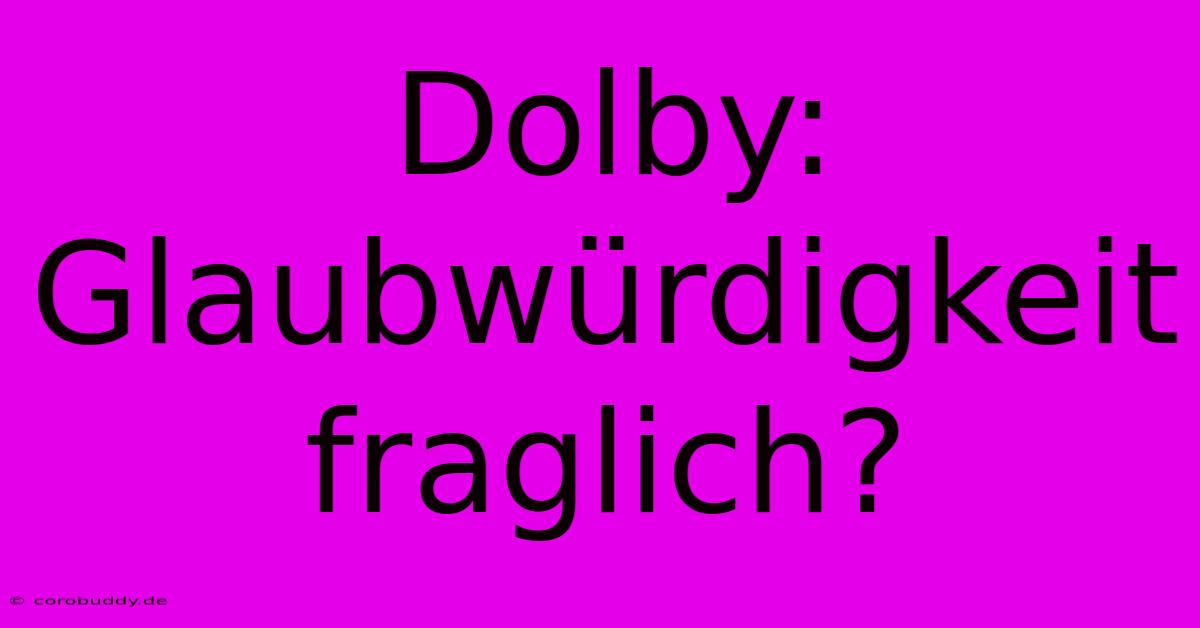 Dolby: Glaubwürdigkeit Fraglich?