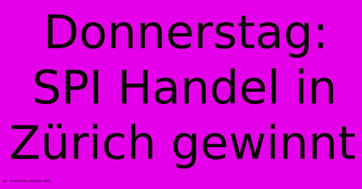 Donnerstag: SPI Handel In Zürich Gewinnt