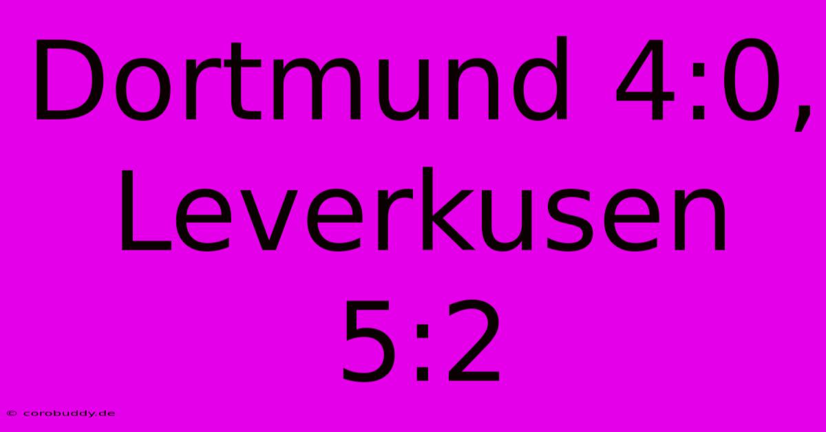 Dortmund 4:0, Leverkusen 5:2