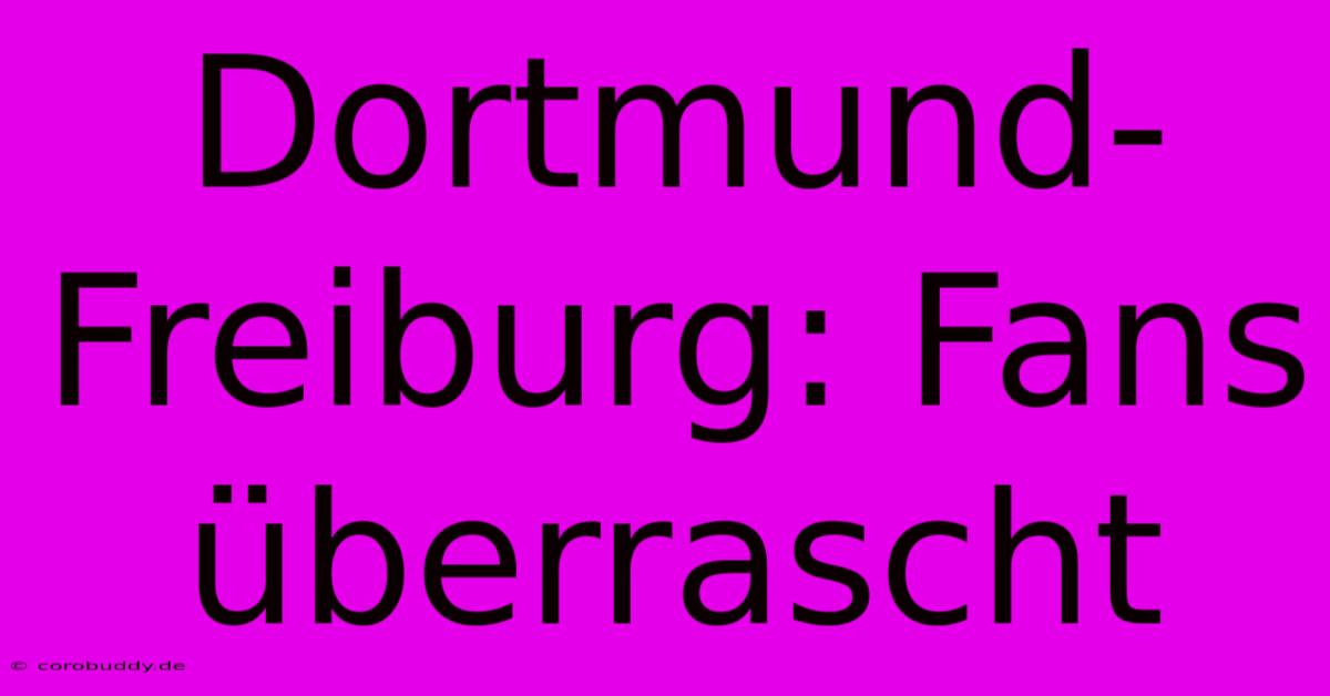 Dortmund-Freiburg: Fans Überrascht