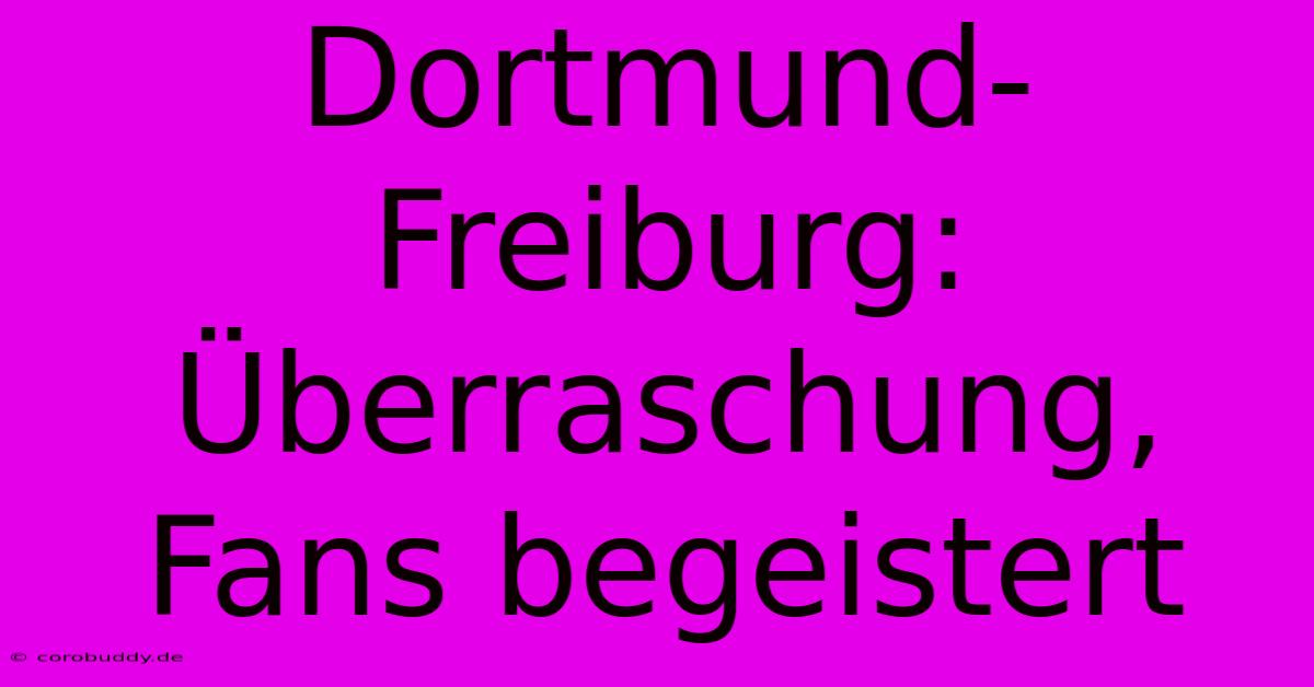 Dortmund-Freiburg: Überraschung, Fans Begeistert