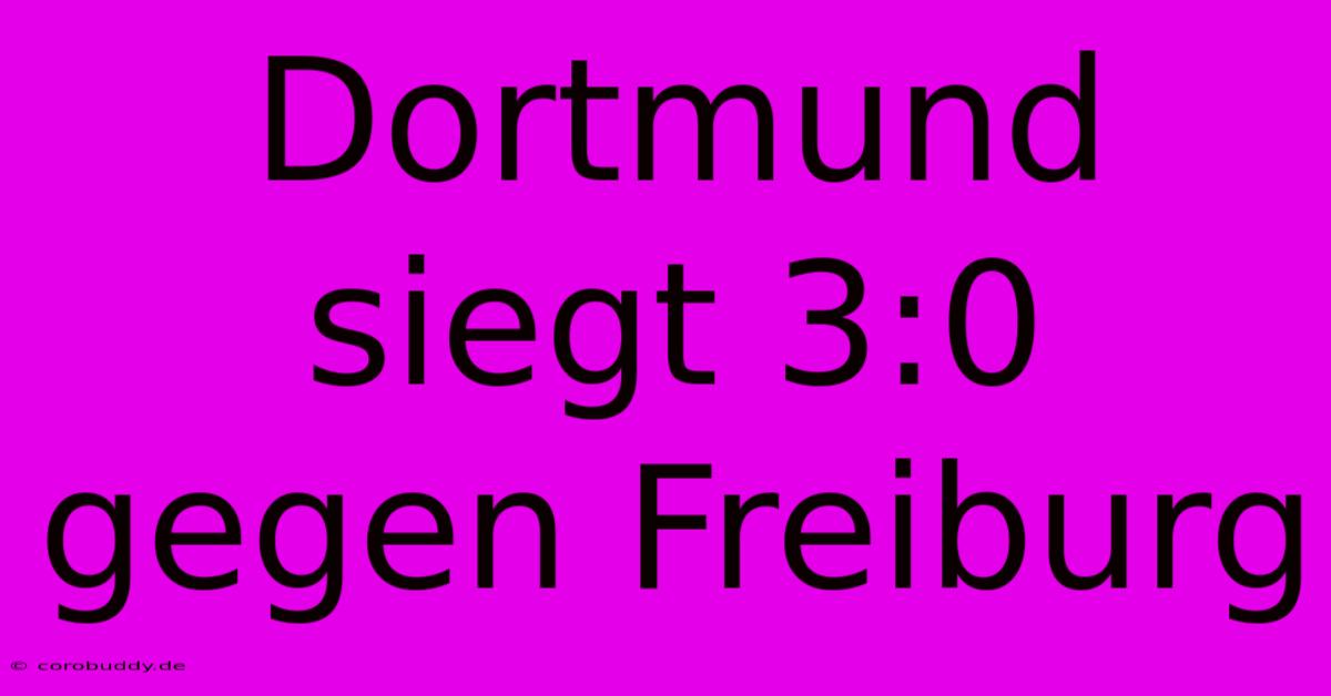 Dortmund Siegt 3:0 Gegen Freiburg