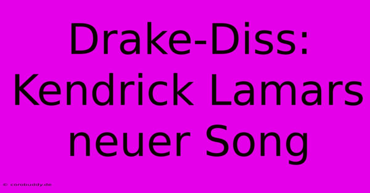 Drake-Diss: Kendrick Lamars Neuer Song