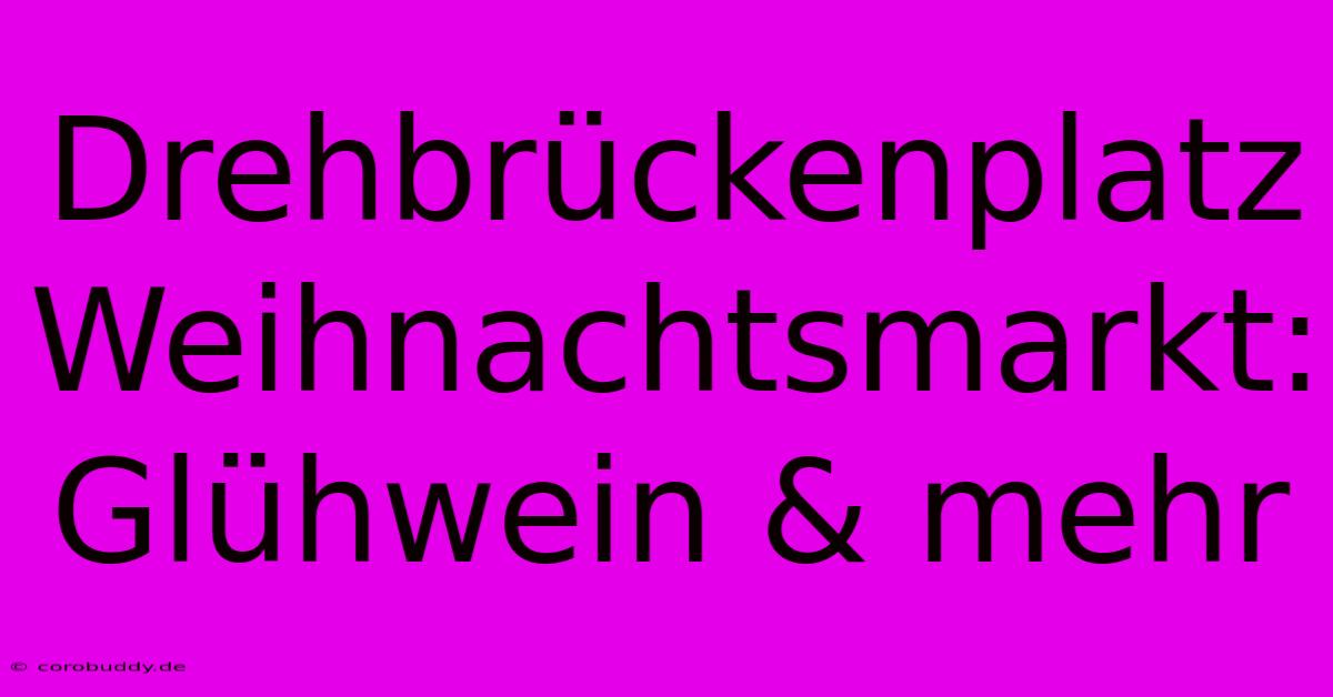 Drehbrückenplatz Weihnachtsmarkt: Glühwein & Mehr