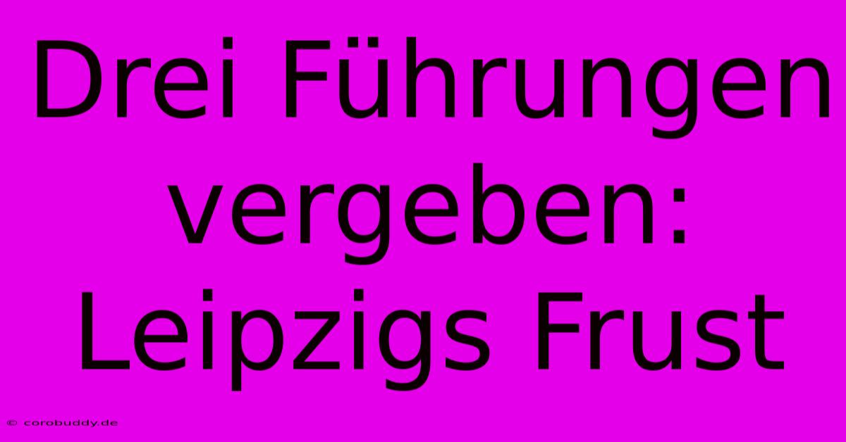 Drei Führungen Vergeben: Leipzigs Frust