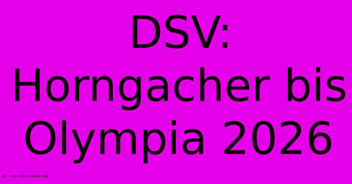 DSV: Horngacher Bis Olympia 2026