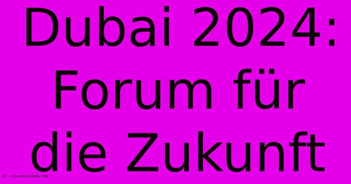 Dubai 2024:  Forum Für Die Zukunft