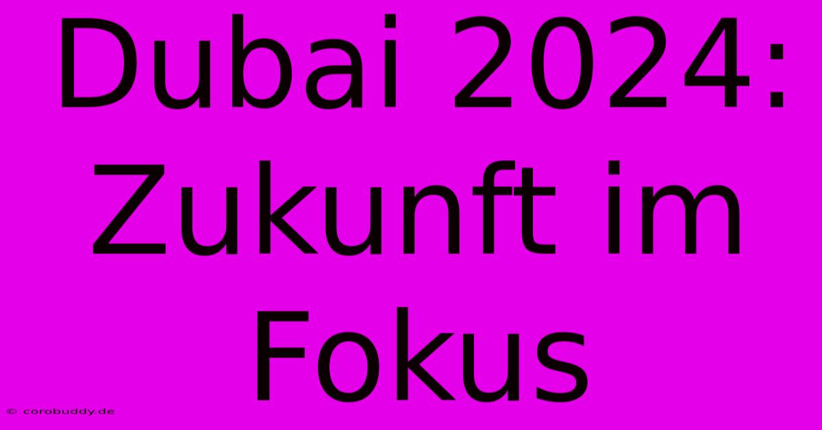 Dubai 2024: Zukunft Im Fokus