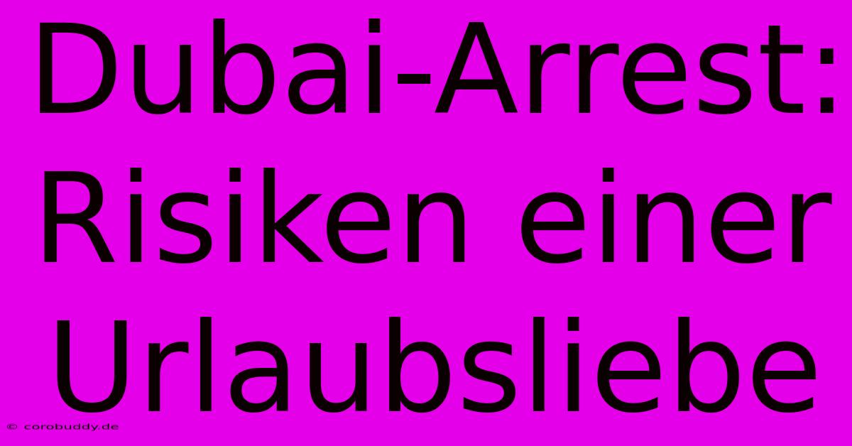 Dubai-Arrest: Risiken Einer Urlaubsliebe