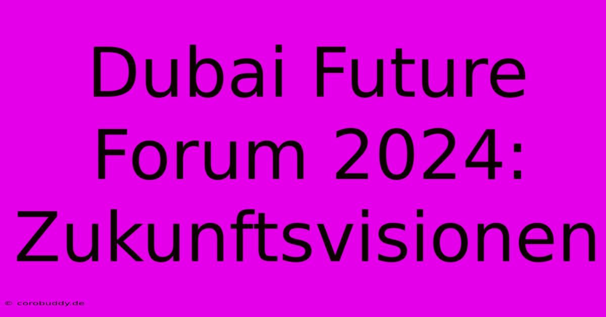 Dubai Future Forum 2024: Zukunftsvisionen