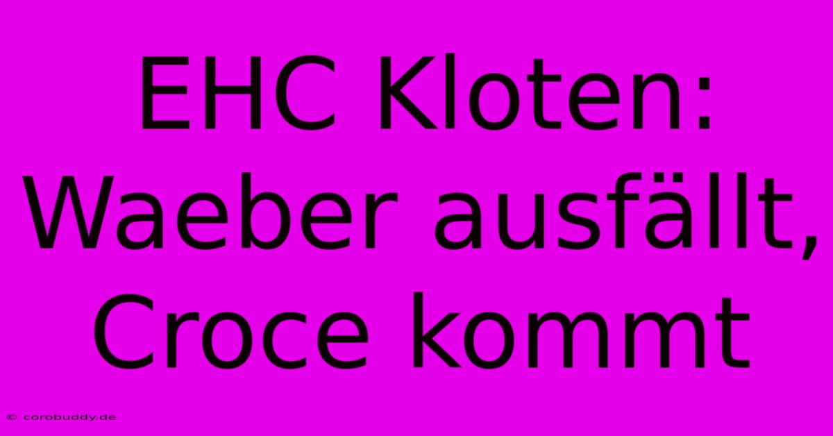 EHC Kloten: Waeber Ausfällt, Croce Kommt