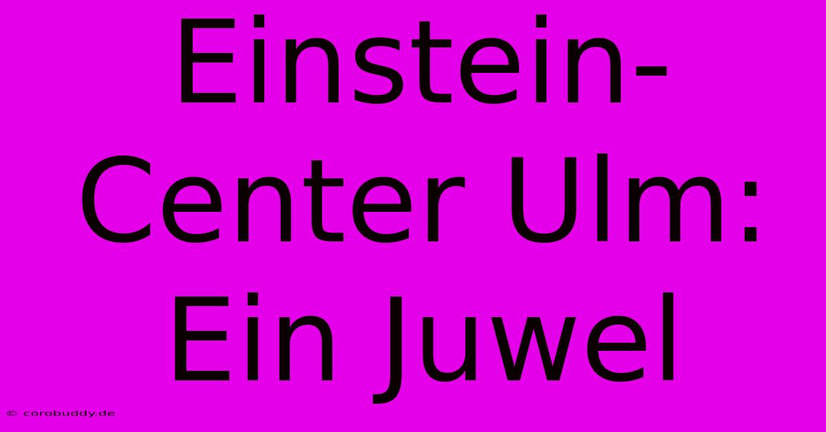 Einstein-Center Ulm: Ein Juwel