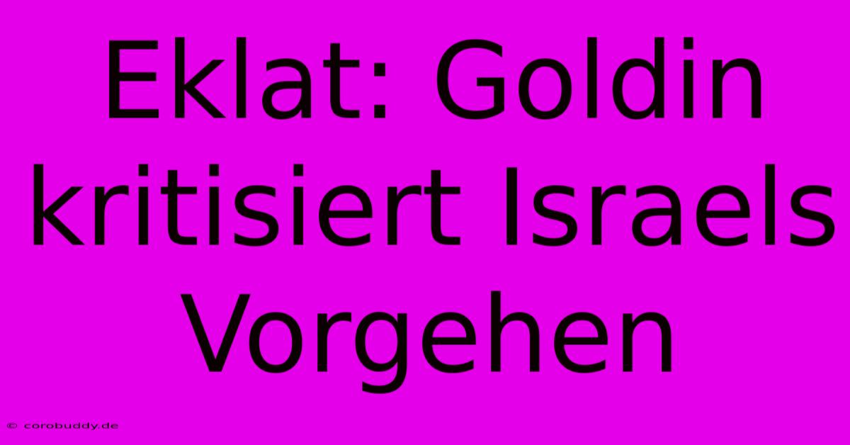 Eklat: Goldin Kritisiert Israels Vorgehen